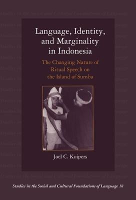 Language, Identity, and Marginality in Indonesia: The Changing Nature of Ritual Speech on the Island of Sumba by Kuipers, Joel C.