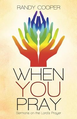 When You Pray: Sermons on the Lord's Prayer by Cooper, Randy