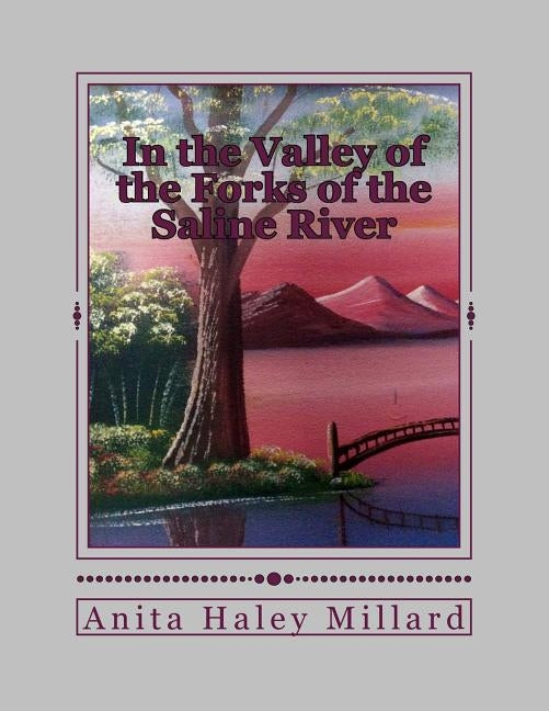 In the Valley of the Forks of the Saline River by Millard, Anita Haley