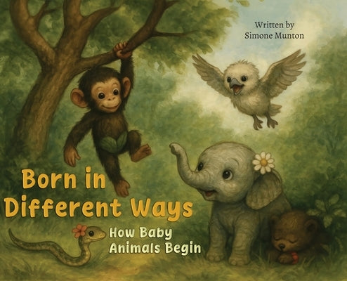 Born in Different Ways: How Baby Animals Begin by Munton, Simone