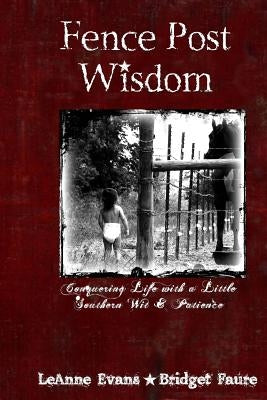 Fence Post Wisdom: Conquering Life with a Little Southern Wit and Patience by Faure, Bridget