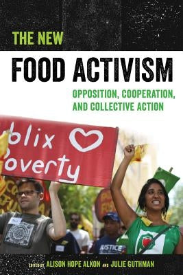 The New Food Activism: Opposition, Cooperation, and Collective Action by Alkon, Alison