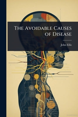 The Avoidable Causes of Disease by Ellis, John
