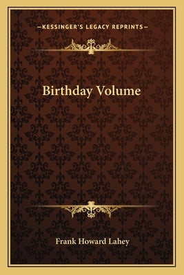 Birthday Volume by Lahey, Frank Howard
