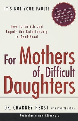 For Mothers of Difficult Daughters: How to Enrich and Repair the Relationship in Adulthood by Herst, Charney