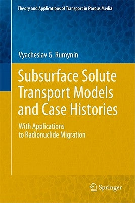 Subsurface Solute Transport Models and Case Histories: With Applications to Radionuclide Migration by Rumynin, Vyacheslav G.