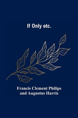 If Only etc. by Clement Philips and Augustus Harris