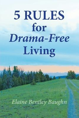 5 Rules for Drama-Free Living by Baughn, Elaine Bentley