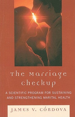 The Marriage Checkup: A Scientific Program for Sustaining and Strengthening Marital Health by Córdova, James V.