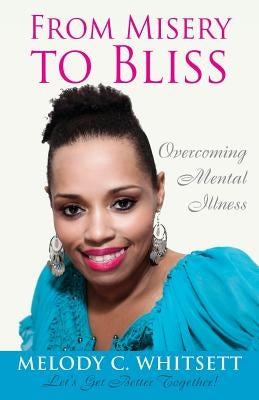 From Misery to Bliss: Overcoming Mental Illness by Whitsett, Melody C.