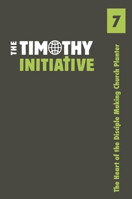 The Heart of the Disciple Making Church Planter by Timothy Initiative, The