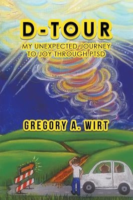 D-Tour: My Unexpected Journey to Joy Through Ptsd by Wirt, Gregory a.