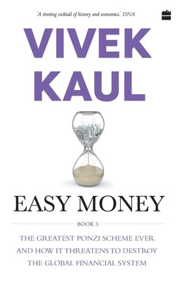 Easy Money: The Greatest Ponzi Scheme Ever and How It Threatens to Destr oy the Global Financial System by Kaul, Vivek