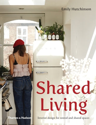 Shared Living: Interior Design for Rented and Shared Spaces by Hutchinson, Emily