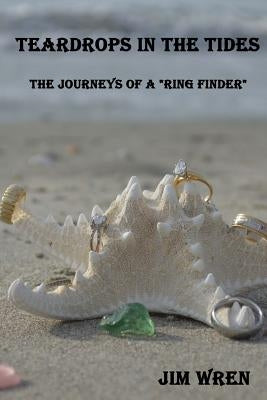Teardrops in the Tides: The Journeys of a "Ring Finder" by Wren, Jim