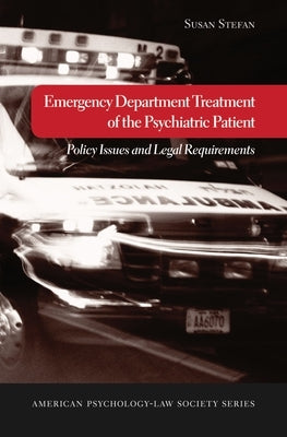 Emergency Department Treatment of the Psychiatric Patient: Policy Issues and Legal Requirements by Stefan, Susan