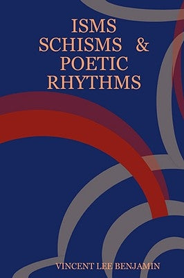 Isms Schisms & Poetic Rhythms by Benjamin, Vincent Lee