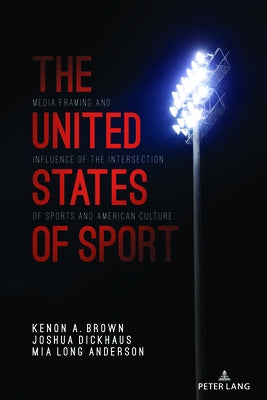 The United States of Sport; Media Framing and Influence of the Intersection of Sports and American Culture by Wenner, Lawrence A.