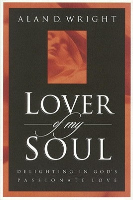 Lover of My Soul: Delighting in God's Passionate Love by Wright, Alan D.