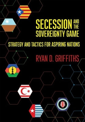 Secession and the Sovereignty Game by Griffiths, Ryan D.