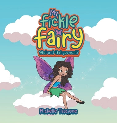 My Fickle Fairy: What Is It That You Want? by Tascione, Michelle