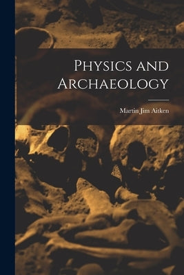 Physics and Archaeology by Aitken, Martin Jim