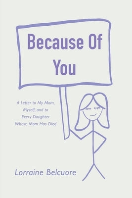 Because of You: A Letter to My Mom, Myself, and to Every Daughter Whose Mom Has Died by Belcuore, Lorraine