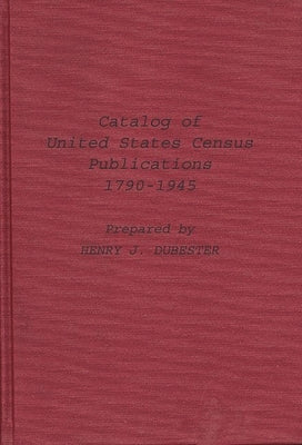 Catalog of United States Census Publications, 1790-1945 by U. S. Library Of Congress, Census Librar