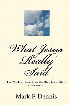 What Jesus Really Said: The Words Of Jesus by Dennis, Mark F.
