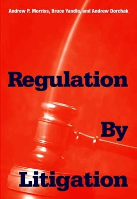 Regulation by Litigation by Morriss, Andrew P.