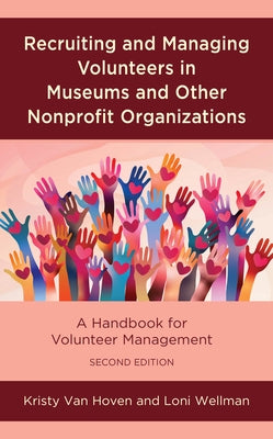 Recruiting and Managing Volunteers in Museums and Other Nonprofit Organizations: A Handbook for Volunteer Management, Second Edition by Van Hoven, Kristy