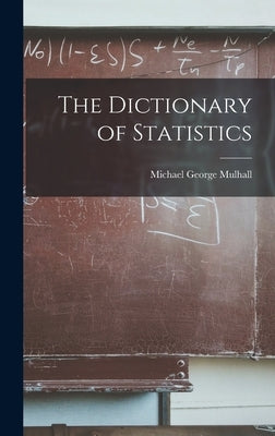The Dictionary of Statistics by Mulhall, Michael George