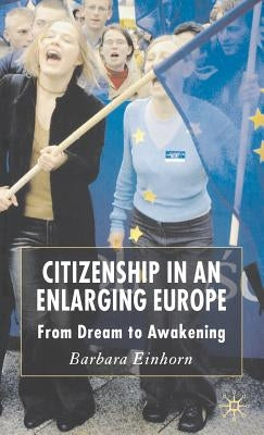 Citizenship in an Enlarging Europe: From Dream to Awakening by Einhorn, B.