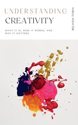 Understanding Creativity by Tobin, Belinda