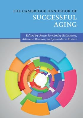 The Cambridge Handbook of Successful Aging by Fernández-Ballesteros, Rocío