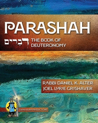 Parashah: The Book of Deuteronomy: The Book of Deuteronomy: The Book of Deuteronomy by Alter, Rabbi Daniel K.