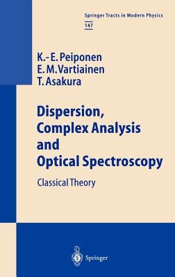 Dispersion, Complex Analysis and Optical Spectroscopy: Classical Theory by Peiponen, Kai-Erik