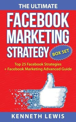 The Ultimate Facebook Marketing Strategy Guide: Top 25 Facebook Marketing Tips + Facebook Marketing Advanced Techniques by Lewis, Kenneth