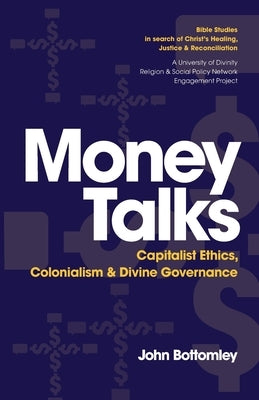 Money Talks: Capitalist Ethics, Colonialism & Divine Governance by Bottomley, John