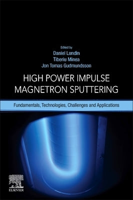 High Power Impulse Magnetron Sputtering: Fundamentals, Technologies, Challenges and Applications by Lundin, Daniel