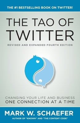 The Tao of Twitter: The World's Bestselling Guide to Changing Your Life and Your Business One Connection at a Time by Schaefer, Mark
