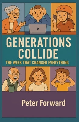 Generations Collide: The Week That Changed Everything by Forward, Peter