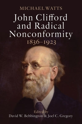 John Clifford and Radical Nonconformity: 1836-1923 by Watts, Michael R.