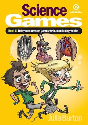 Science Games Book 5 Human Biology: : Relay race revision games for human biology topics by Burton, Julia