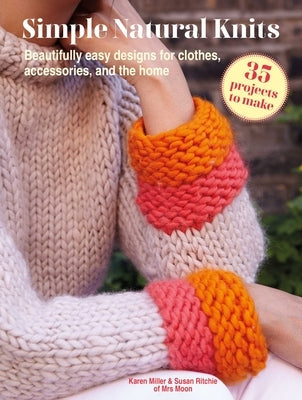 Simple Natural Knits: 35 Projects to Make: Beautifully Easy Designs for Clothes, Accessories, and the Home by Ritchie, Susan