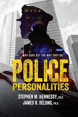 Police Personalities: Why Cops Act The Way They Do by Delung, Ph. D. James R.
