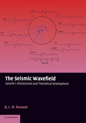The Seismic Wavefield: Volume 1, Introduction and Theoretical Development by Kennett, B. L. N.