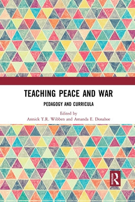 Teaching Peace and War: Pedagogy and Curricula by Wibben, Annick T. R.