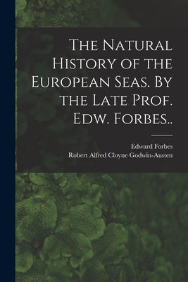 The Natural History of the European Seas. By the Late Prof. Edw. Forbes.. by Forbes, Edward 1815-1854