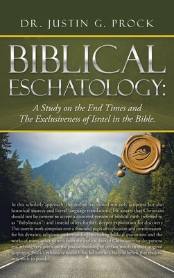Biblical Eschatology: A Study on the End Times and the Exclusiveness of Israel in the Bible. by Prock, Justin G.